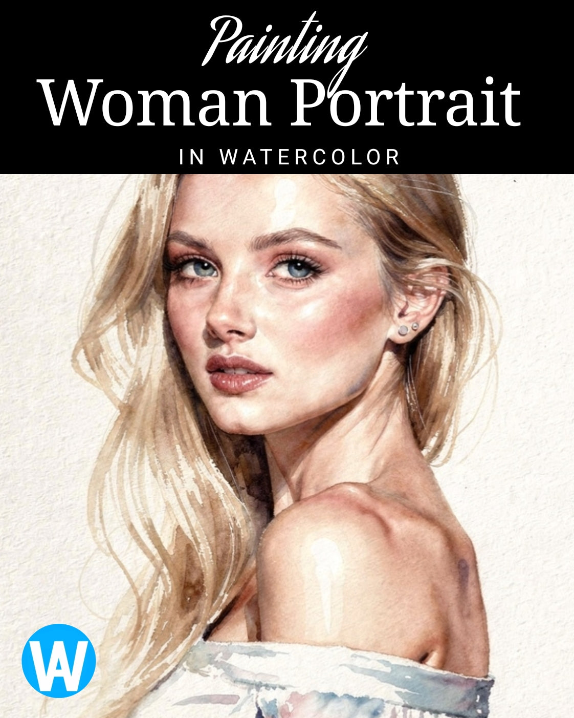 Painting Portraits in Watercolor: A Practical e-book Guide to Luminous, Lifelike Faces